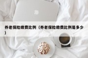 养老保险缴费比例（养老保险缴费比例是多少）