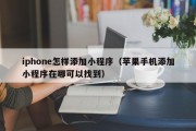 iphone怎样添加小程序（苹果手机添加小程序在哪可以找到）